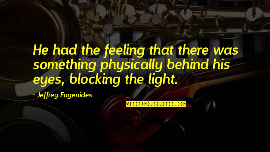 Syfrett Robert Quotes By Jeffrey Eugenides: He had the feeling that there was something Syfrett Robert Quotes By Jeffrey Eugenides: He had the feeling that there was something