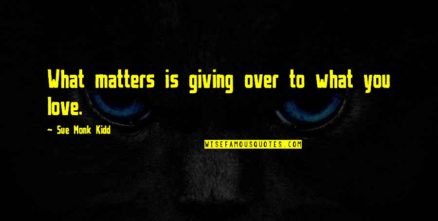 Sygmnd Quotes By Sue Monk Kidd: What matters is giving over to what you