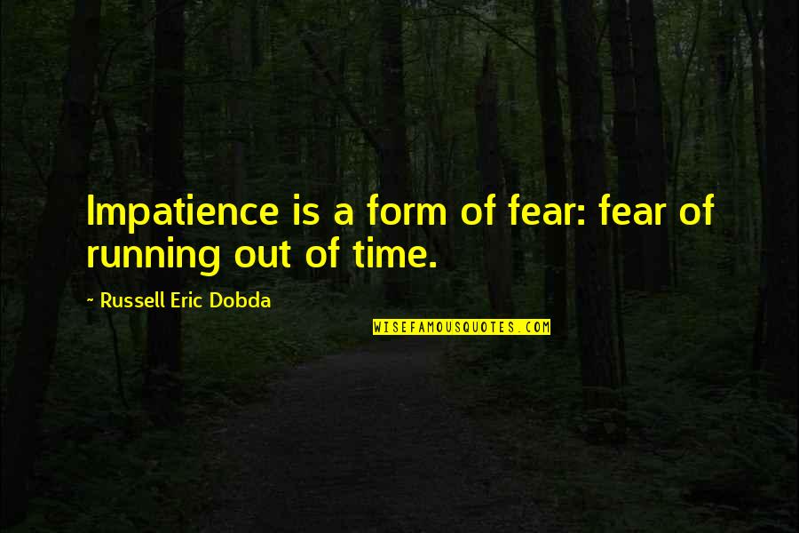 Syidah Majid Quotes By Russell Eric Dobda: Impatience is a form of fear: fear of Syidah Majid Quotes By Russell Eric Dobda: Impatience is a form of fear: fear of