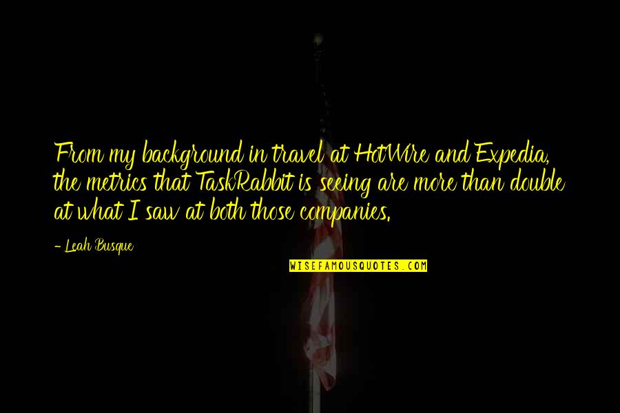 Syieta Leonard Quotes By Leah Busque: From my background in travel at HotWire and Syieta Leonard Quotes By Leah Busque: From my background in travel at HotWire and
