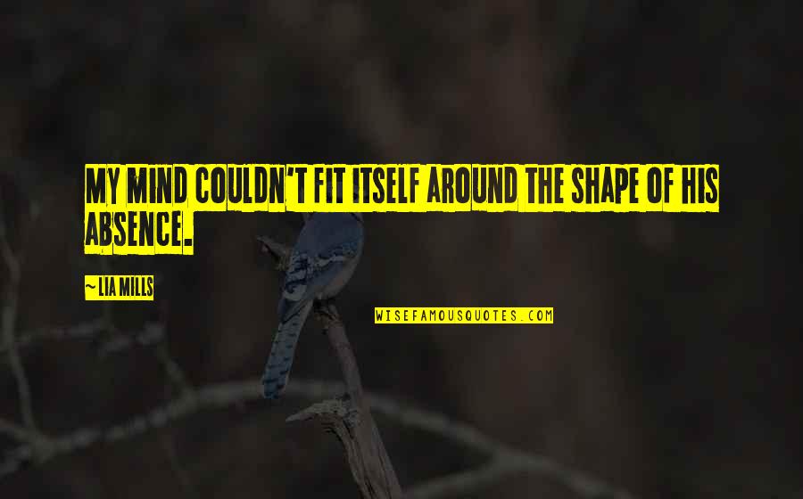 Syieta Leonard Quotes By Lia Mills: My mind couldn't fit itself around the shape