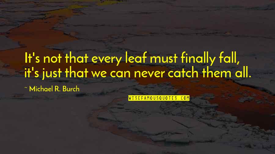 Syieta Leonard Quotes By Michael R. Burch: It's not that every leaf must finally fall, Syieta Leonard Quotes By Michael R. Burch: It's not that every leaf must finally fall,