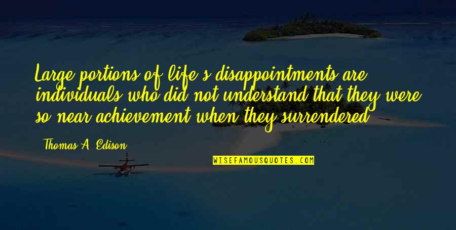 Syieta Leonard Quotes By Thomas A. Edison: Large portions of life's disappointments are individuals who