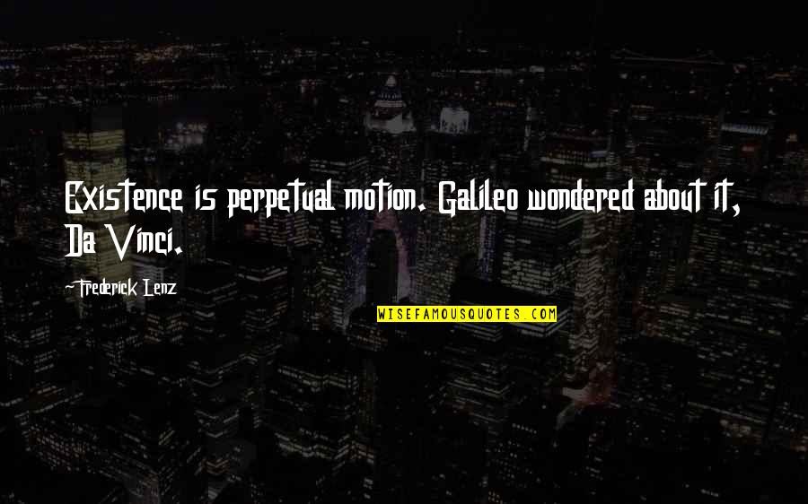 Syifa Quotes By Frederick Lenz: Existence is perpetual motion. Galileo wondered about it, Syifa Quotes By Frederick Lenz: Existence is perpetual motion. Galileo wondered about it,