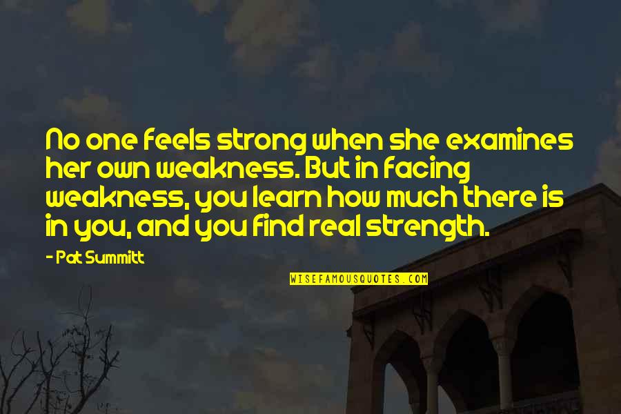 Syifa Quotes By Pat Summitt: No one feels strong when she examines her
