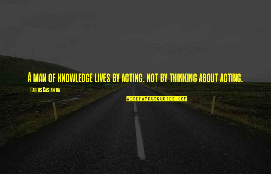 Syita Quotes By Carlos Castaneda: A man of knowledge lives by acting, not Syita Quotes By Carlos Castaneda: A man of knowledge lives by acting, not
