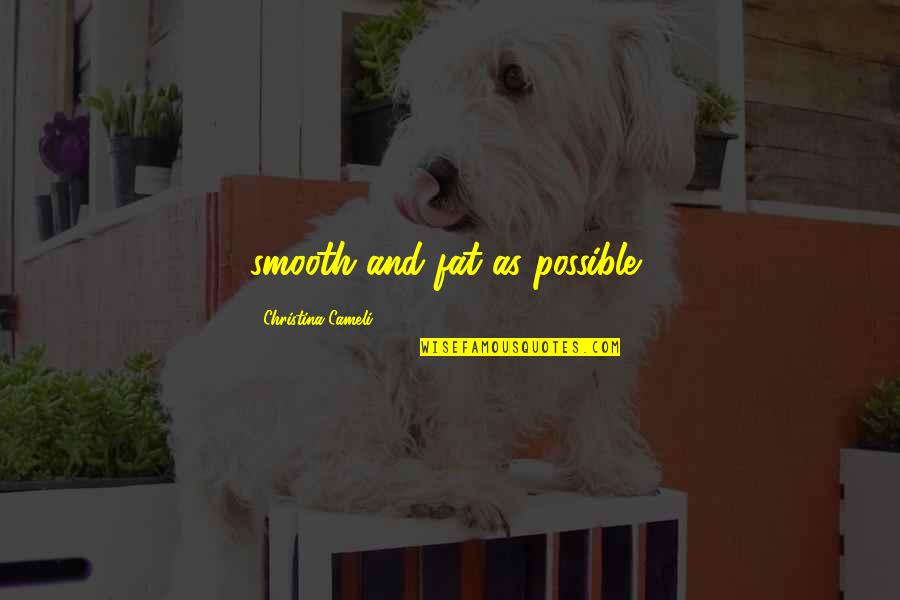 Syita Quotes By Christina Cameli: smooth and fat as possible, Syita Quotes By Christina Cameli: smooth and fat as possible,