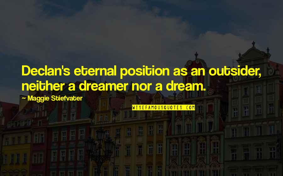 Syjuco Accused Quotes By Maggie Stiefvater: Declan's eternal position as an outsider, neither a Syjuco Accused Quotes By Maggie Stiefvater: Declan's eternal position as an outsider, neither a