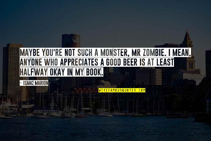 Syke Quote Quotes By Isaac Marion: Maybe you're not such a monster, Mr Zombie.
