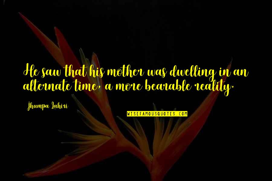 Syke Quote Quotes By Jhumpa Lahiri: He saw that his mother was dwelling in