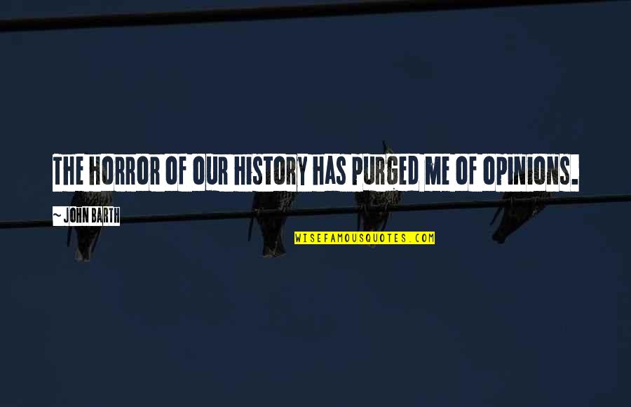 Syke Quote Quotes By John Barth: The horror of our history has purged me Syke Quote Quotes By John Barth: The horror of our history has purged me