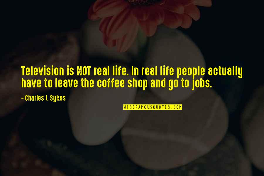 Sykes's Quotes By Charles J. Sykes: Television is NOT real life. In real life Sykes's Quotes By Charles J. Sykes: Television is NOT real life. In real life