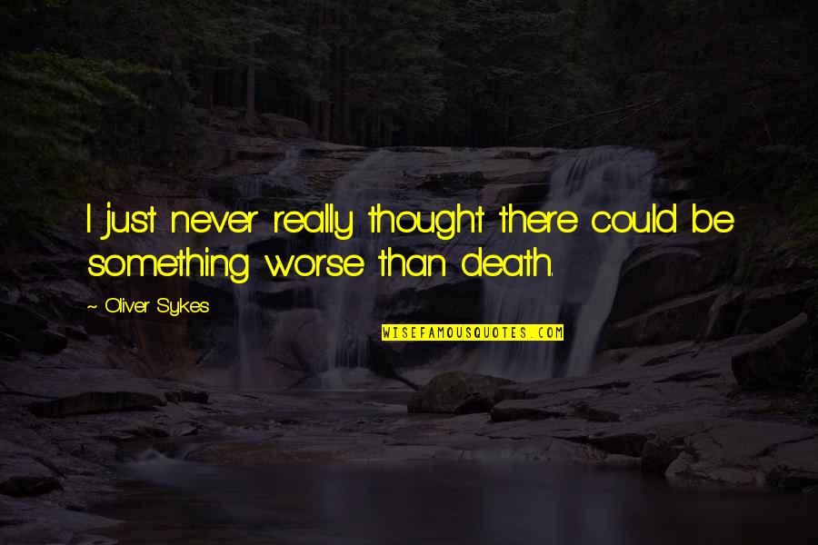 Sykes's Quotes By Oliver Sykes: I just never really thought there could be