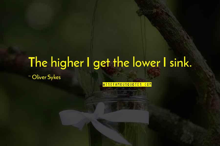 Sykes's Quotes By Oliver Sykes: The higher I get the lower I sink.