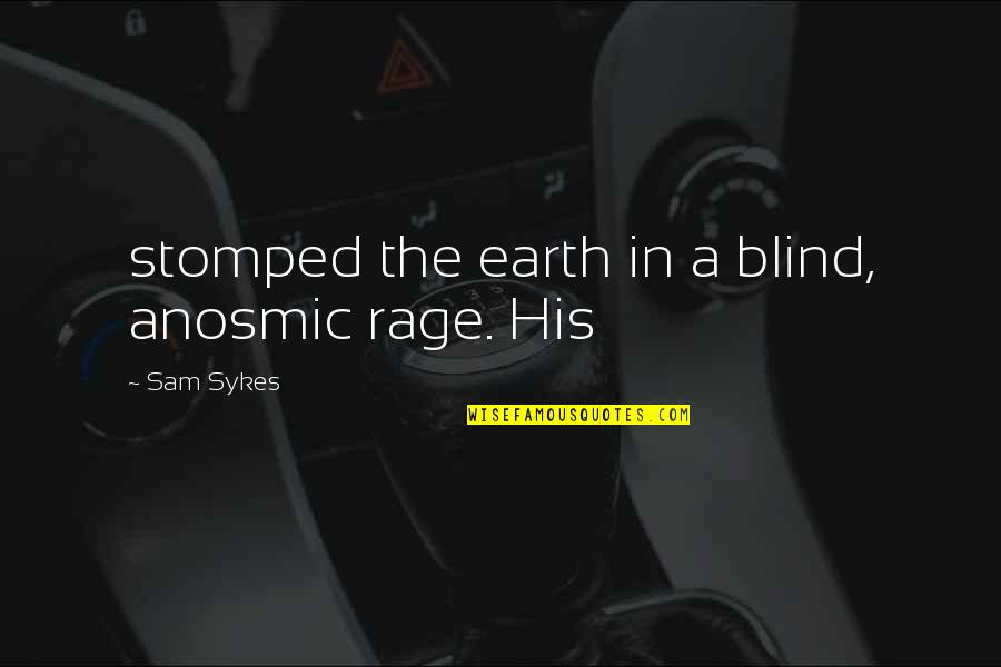 Sykes's Quotes By Sam Sykes: stomped the earth in a blind, anosmic rage.