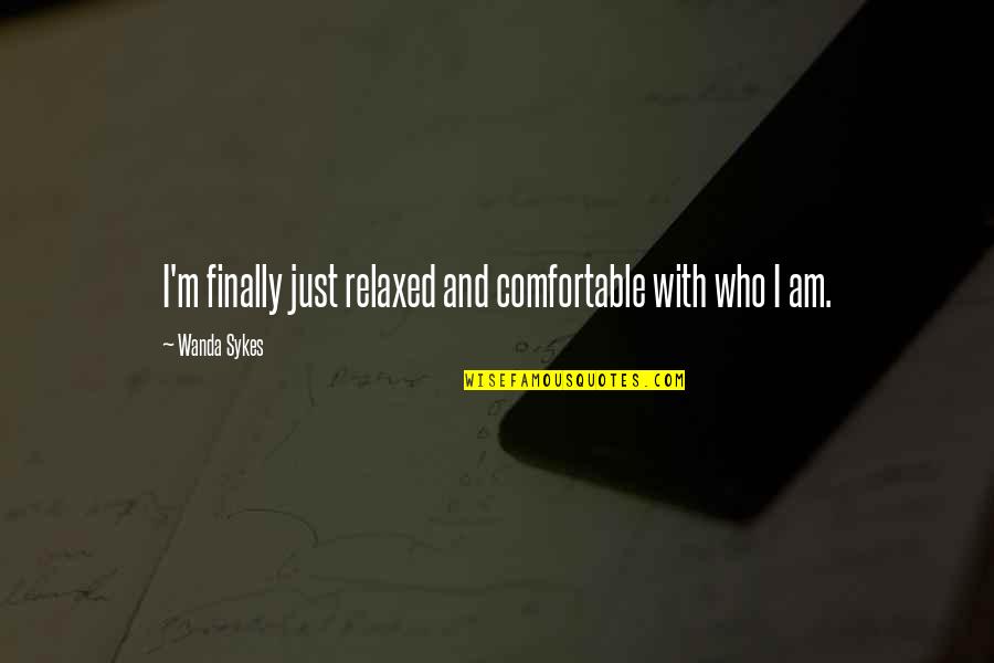 Sykes's Quotes By Wanda Sykes: I'm finally just relaxed and comfortable with who Sykes's Quotes By Wanda Sykes: I'm finally just relaxed and comfortable with who