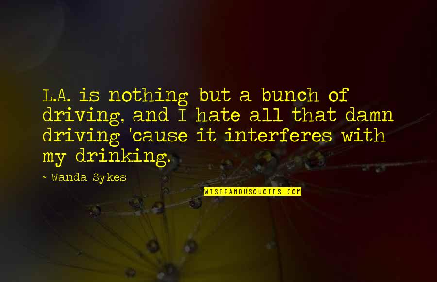 Sykes's Quotes By Wanda Sykes: L.A. is nothing but a bunch of driving,
