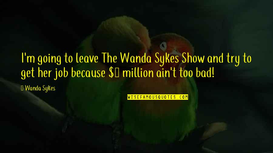 Sykes's Quotes By Wanda Sykes: I'm going to leave The Wanda Sykes Show Sykes's Quotes By Wanda Sykes: I'm going to leave The Wanda Sykes Show