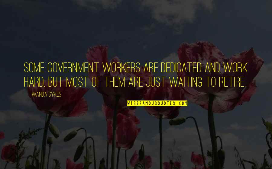 Sykes's Quotes By Wanda Sykes: Some government workers are dedicated and work hard, Sykes's Quotes By Wanda Sykes: Some government workers are dedicated and work hard,