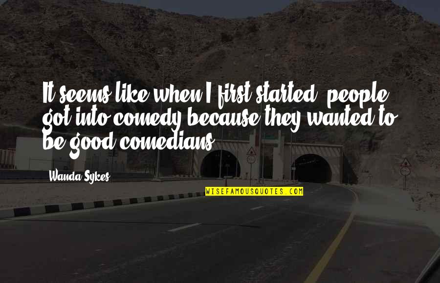 Sykes's Quotes By Wanda Sykes: It seems like when I first started, people Sykes's Quotes By Wanda Sykes: It seems like when I first started, people