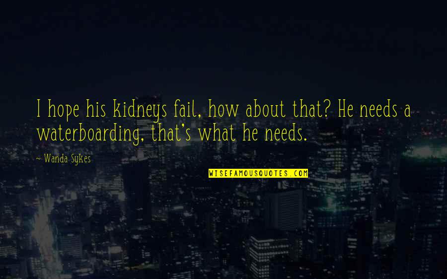 Sykes's Quotes By Wanda Sykes: I hope his kidneys fail, how about that?