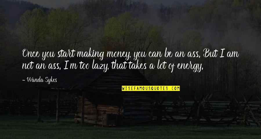 Sykes's Quotes By Wanda Sykes: Once you start making money, you can be Sykes's Quotes By Wanda Sykes: Once you start making money, you can be