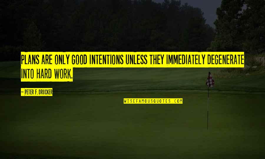Sykesssyt Quotes By Peter F. Drucker: Plans are only good intentions unless they immediately