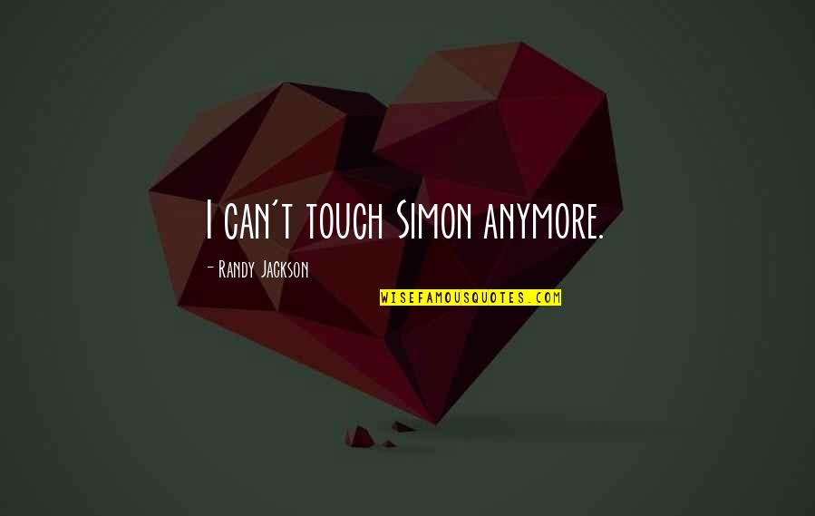 Syksyn Lehdet Quotes By Randy Jackson: I can't touch Simon anymore. Syksyn Lehdet Quotes By Randy Jackson: I can't touch Simon anymore.