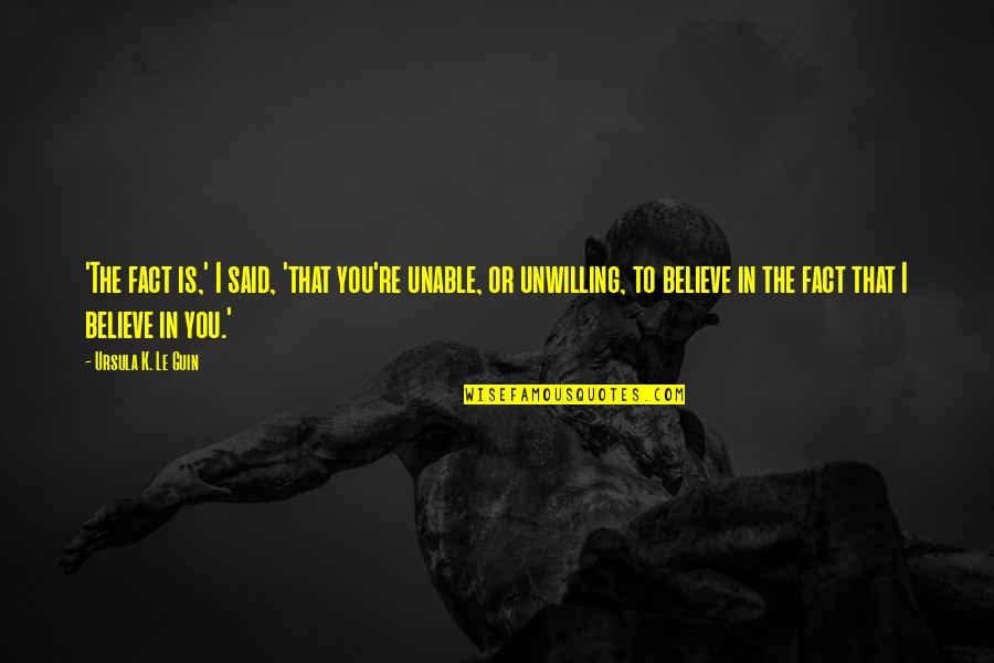 Sylar And Claire Quotes By Ursula K. Le Guin: 'The fact is,' I said, 'that you're unable,