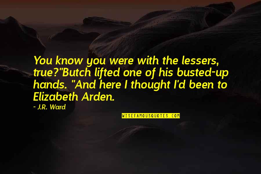 Sylar Quotes By J.R. Ward: You know you were with the lessers, true?"Butch Sylar Quotes By J.R. Ward: You know you were with the lessers, true?"Butch