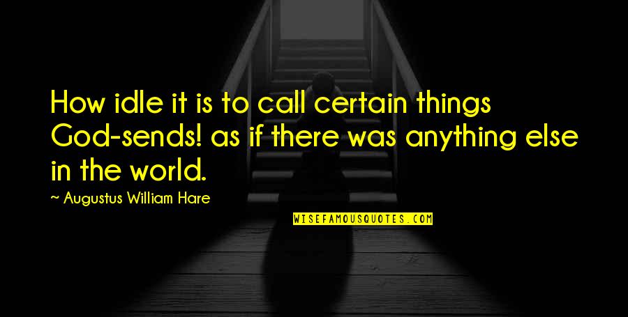 Sylbert Cheekan Quotes By Augustus William Hare: How idle it is to call certain things Sylbert Cheekan Quotes By Augustus William Hare: How idle it is to call certain things