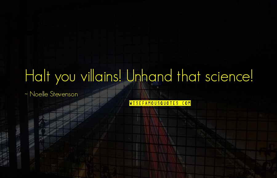 Sylbert Rundine Quotes By Noelle Stevenson: Halt you villains! Unhand that science! Sylbert Rundine Quotes By Noelle Stevenson: Halt you villains! Unhand that science!