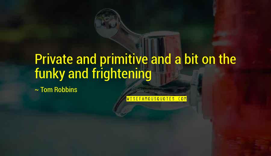 Syleena Adams Quotes By Tom Robbins: Private and primitive and a bit on the