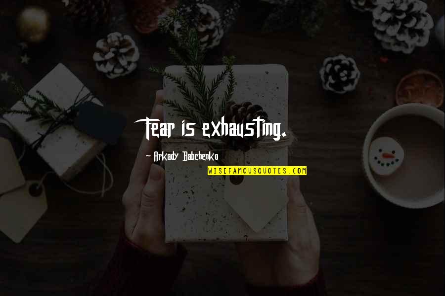 Sylejman Shaqiri Quotes By Arkady Babchenko: Fear is exhausting. Sylejman Shaqiri Quotes By Arkady Babchenko: Fear is exhausting.