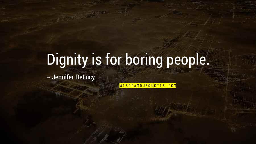 Sylke Castellarin Quotes By Jennifer DeLucy: Dignity is for boring people. Sylke Castellarin Quotes By Jennifer DeLucy: Dignity is for boring people.