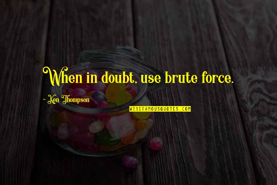 Sylke Castellarin Quotes By Ken Thompson: When in doubt, use brute force. Sylke Castellarin Quotes By Ken Thompson: When in doubt, use brute force.