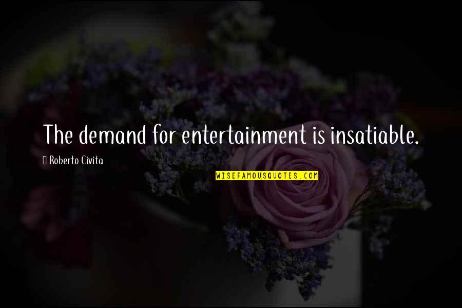 Sylke Castellarin Quotes By Roberto Civita: The demand for entertainment is insatiable. Sylke Castellarin Quotes By Roberto Civita: The demand for entertainment is insatiable.