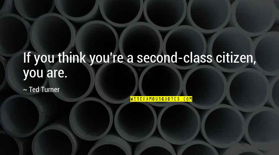 Syllabic Music Quotes By Ted Turner: If you think you're a second-class citizen, you Syllabic Music Quotes By Ted Turner: If you think you're a second-class citizen, you