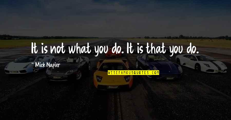 Syllabication Quotes By Mick Napier: It is not what you do. It is
