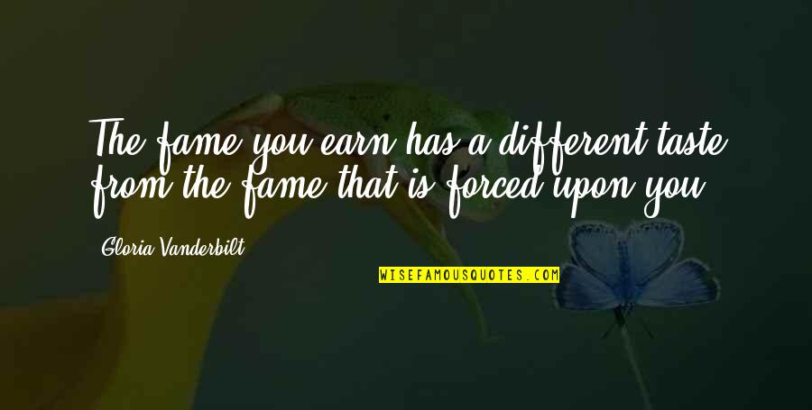 Syllabics Poem Quotes By Gloria Vanderbilt: The fame you earn has a different taste Syllabics Poem Quotes By Gloria Vanderbilt: The fame you earn has a different taste