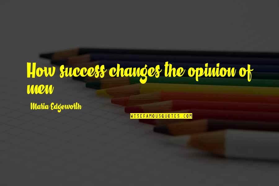 Syllabics Poem Quotes By Maria Edgeworth: How success changes the opinion of men! Syllabics Poem Quotes By Maria Edgeworth: How success changes the opinion of men!