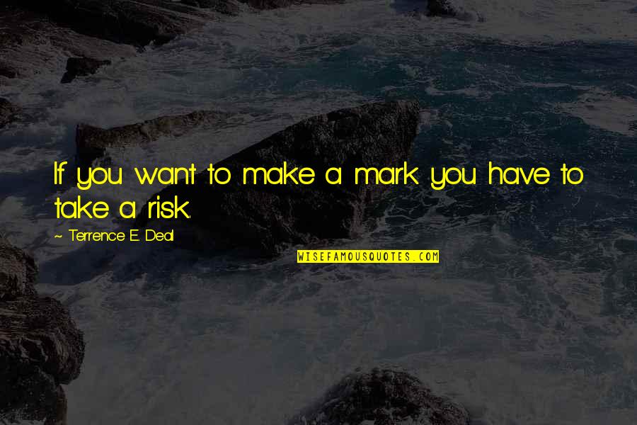 Syllabics Stress Quotes By Terrence E. Deal: If you want to make a mark you Syllabics Stress Quotes By Terrence E. Deal: If you want to make a mark you