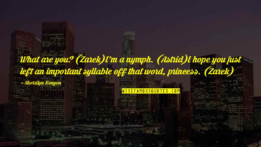 Syllable Quotes By Sherrilyn Kenyon: What are you? (Zarek)I'm a nymph. (Astrid)I hope