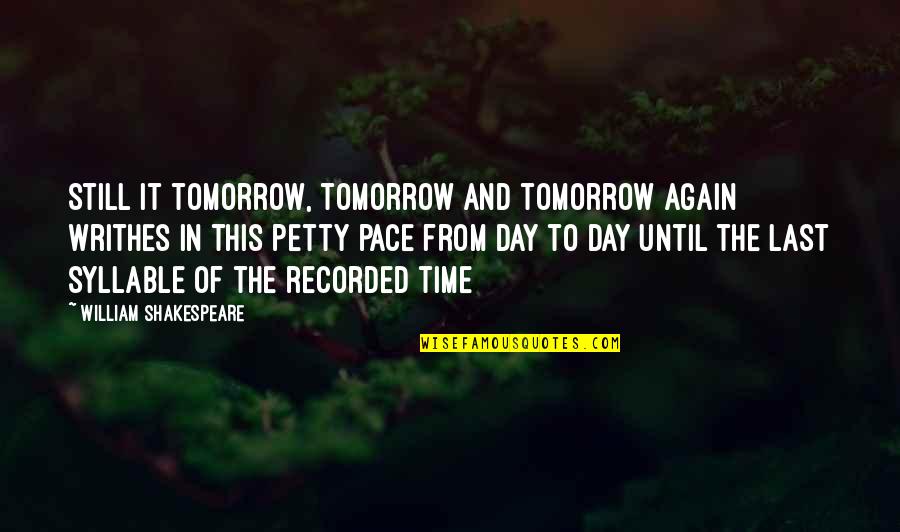 Syllable Quotes By William Shakespeare: Still it tomorrow, tomorrow and tomorrow again writhes