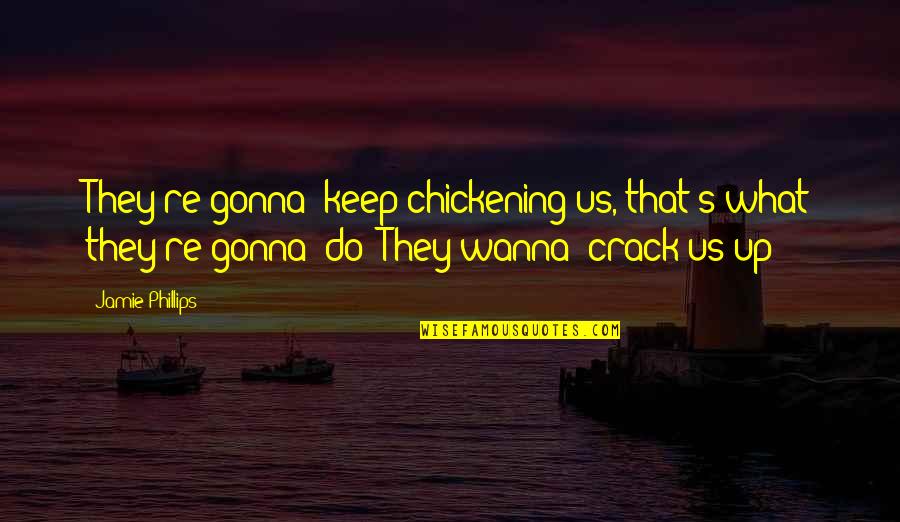 Syllables Examples Quotes By Jamie Phillips: They're gonna' keep chickening us, that's what they're