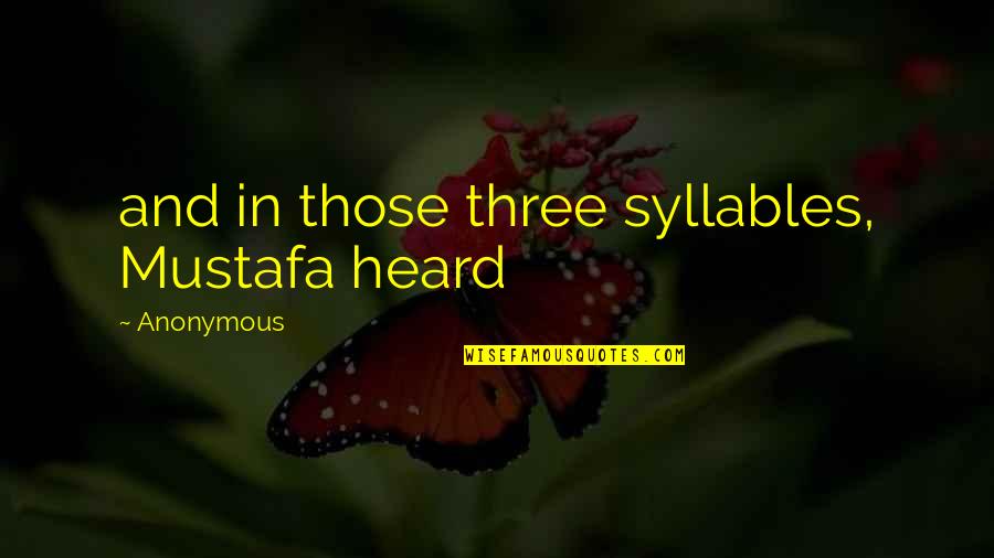 Syllables Quotes By Anonymous: and in those three syllables, Mustafa heard