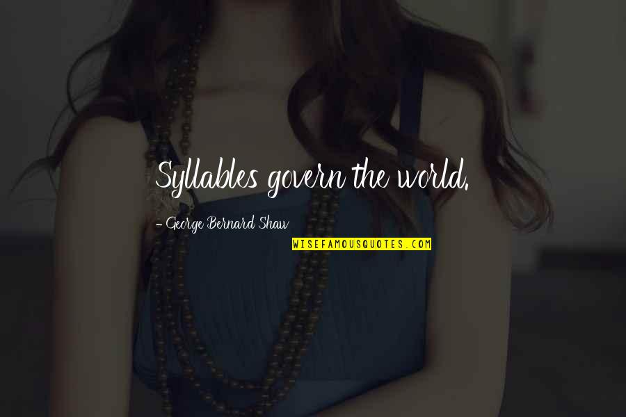 Syllables Quotes By George Bernard Shaw: Syllables govern the world.