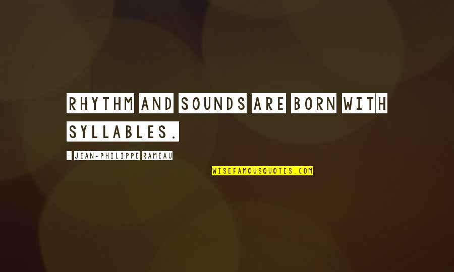 Syllables Quotes By Jean-Philippe Rameau: Rhythm and sounds are born with syllables.