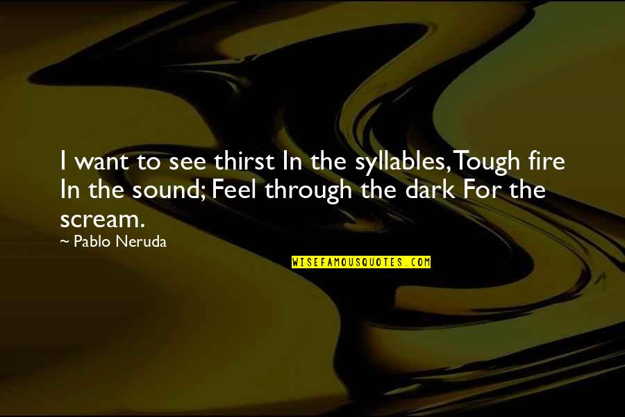 Syllables Quotes By Pablo Neruda: I want to see thirst In the syllables,