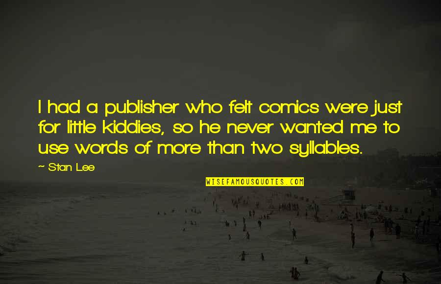 Syllables Quotes By Stan Lee: I had a publisher who felt comics were
